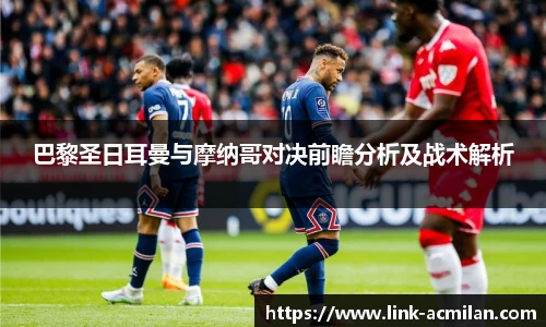 巴黎圣日耳曼与摩纳哥对决前瞻分析及战术解析