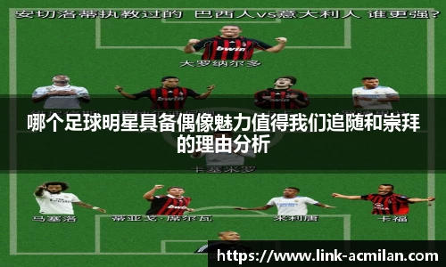 哪个足球明星具备偶像魅力值得我们追随和崇拜的理由分析