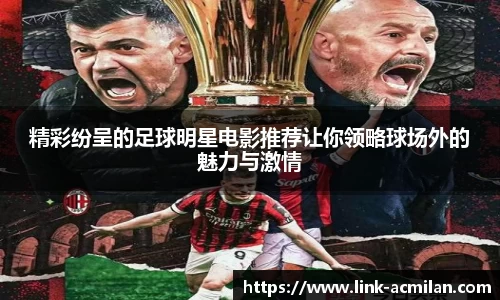 精彩纷呈的足球明星电影推荐让你领略球场外的魅力与激情